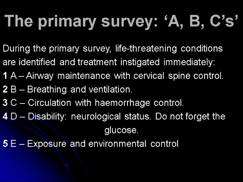 The primary survey: ‘A, B, C’s’ During the primary survey, life-threatening conditions are identified